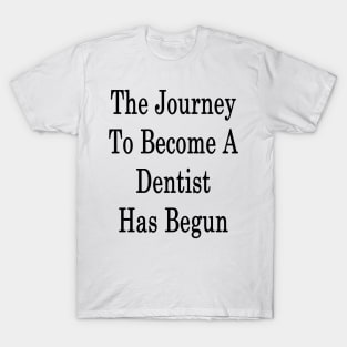 The Journey To Become A Dentist Has Begun T-Shirt